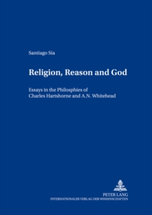 Religion, Reason and God : Essays in the Philosophies of Charles Hartshorne and A. N. Whitehead