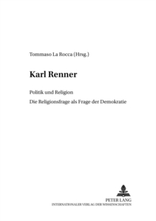 Karl Renner : Politik Und Religion- Die Religionsfrage ALS Frage Der Demokratie