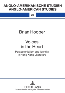 Voices in the Heart : Postcolonialism and Identity in Hong Kong Literature
