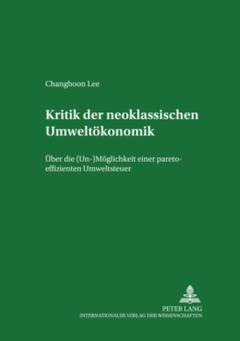 Kritik Der Neoklassischen Umweltoekonomik : Ueber Die (Un-)Moeglichkeit Einer Pareto-Effizienten Umweltsteuer