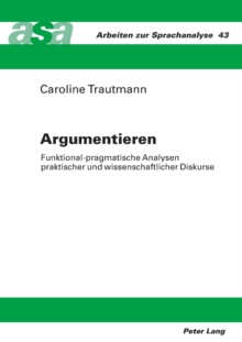 Argumentieren : Funktional-pragmatische Analysen praktischer und wissenschaftlicher Diskurse