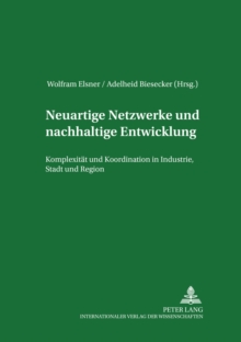 Neuartige Netzwerke Und Nachhaltige Entwicklung : Komplexitaet Und Koordination in Industrie, Stadt Und Region