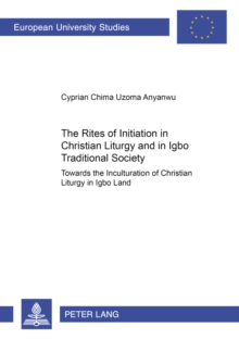 The Rites of Initiation in Christian Liturgy and in Igbo Traditional Society : Towards the Inculturation of Christian Liturgy in Igbo Land