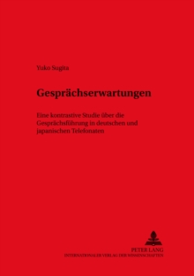 Gespraechserwartungen : Eine Kontrastive Studie Ueber Die Gespraechsfuehrung in Deutschen Und Japanischen Telefonaten
