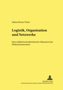 Logistik, Organisation Und Netzwerke : Eine Radikal Konstruktivistische Diskussion Des Fliesssystemansatzes