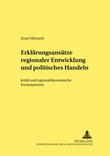 Erklaerungsansaetze Regionaler Entwicklung Und Politisches Handeln : Kritik Und Regionaloekonomische Konsequenzen
