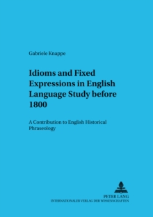 Idioms and Fixed Expressions in English Language Study Before 1800 : A Contribution to English Historical Phraseology