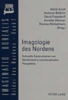 Imagologie Des Nordens : Kulturelle Konstruktionen Von Noerdlichkeit in Interdisziplinaerer Perspektive