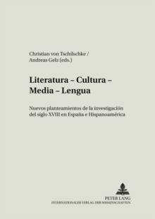 Literatura - Cultura - Media - Lengua : Nuevos Planteamientos de la Investigacion del Siglo XVIII En Espana E Hispanoamerica