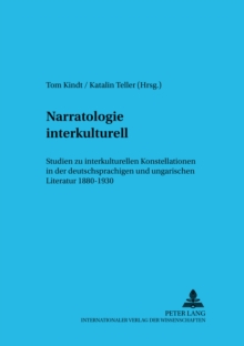 Narratologie Interkulturell : Studien Zu Interkulturellen Konstellationen in Der Deutschsprachigen Und Ungarischen Literatur 1880-1930