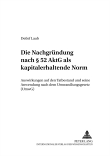 Die Nachgruendung Nach § 52 Aktg ALS Kapitalerhaltende Norm : Auswirkungen Auf Den Tatbestand Und Seine Anwendung Nach Dem Umwandlungsgesetz (Umwg)