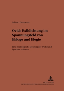 Ovids Exildichtung im Spannungsfeld von Ekloge und Elegie : Eine poetologische Deutung der 