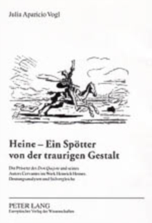 Heine - Ein Spoetter Von Der Traurigen Gestalt : Die Praesenz Des «Don Quijote» Und Seines Autors Cervantes Im Werk Heinrich Heines: Deutungsanalysen Und Stilvergleiche