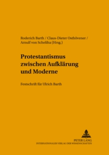 Protestantismus Zwischen Aufklaerung Und Moderne : Festschrift Fuer Ulrich Barth