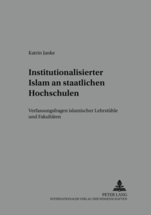 Institutionalisierter Islam an Staatlichen Hochschulen : Verfassungsfragen Islamischer Lehrstuehle Und Fakultaeten