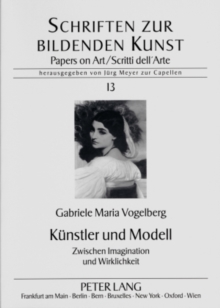 Kuenstler Und Modell : Zwischen Imagination Und Wirklichkeit - Untersuchung Zum Modellkult Zwischen 1860 Und 1920