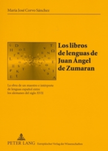 Los Libros de Lenguas de Juan Angel de Zumaran : La Obra de Un Maestro E Interprete de Lenguas Espanol Entre Los Alemanes del Siglo XVII