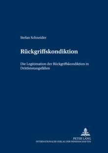 Rueckgriffskondiktion : Die Legitimation Der Rueckgriffskondiktion in Drittleistungsfaellen