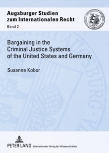 Bargaining in the Criminal Justice Systems of the United States and Germany : A Matter of Justice and Administrative Efficiency Within Legal, Cultural Context