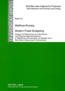 Modern Public Budgeting : Analyse Und Bewertung Von Informations- Und Risikomanagementsystemen in Oeffentlichen Einrichtungen Am Beispiel Einer Risk-Return-Steuerung Fuer Hochschulen