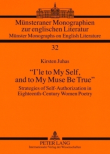 «I’le to My Self, and to My Muse Be True» : Strategies of Self-Authorization in Eighteenth-Century Women Poetry