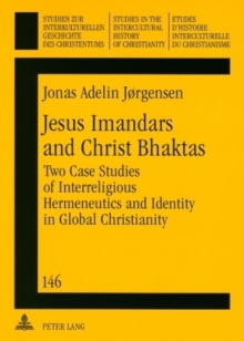 Jesus Imandars and Christ Bhaktas : Two Case Studies of Interreligious Hermeneutics and Identity in Global Christianity