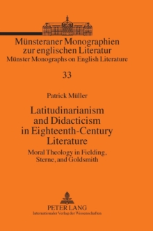 Latitudinarianism and Didacticism in Eighteenth-Century Literature : Moral Theology in Fielding, Sterne, and Goldsmith