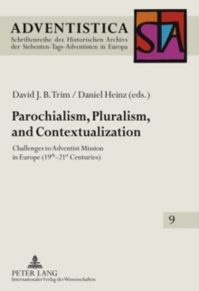 Parochialism, Pluralism, and Contextualization : Challenges to Adventist Mission in Europe (19 th -21 st  Centuries)