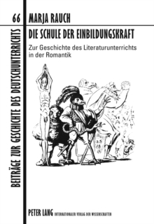 Die Schule Der Einbildungskraft : Zur Geschichte Des Literaturunterrichts in Der Romantik