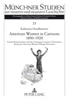 American Women in Cartoons 1890-1920 : Female Representation and the Changing Concepts of Femininity during the American Woman Suffrage Movement- An empirical analysis