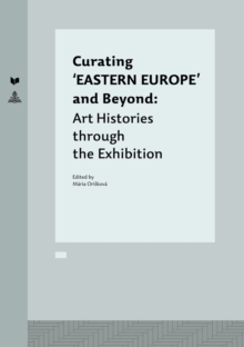 Curating ‘EASTERN EUROPE’ and Beyond : Art Histories through the Exhibition
