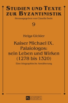 Kaiser Michael IX. Palaiologos : sein Leben und Wirken (1278 bis 1320): Eine biographische Annaeherung