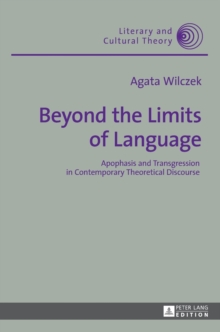 Beyond the Limits of Language : Apophasis and Transgression in Contemporary Theoretical Discourse