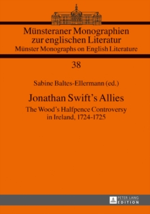 Jonathan Swift’s Allies : The Wood’s Halfpence Controversy in Ireland, 1724–1725. Second revised and augmented edition