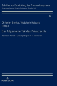 Der Allgemeine Teil des Privatrechts : Historische Wurzeln - Leistungsfaehigkeit im 21. Jahrhundert