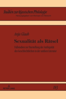 Sexualitat als Ratsel; Fallstudien zur Darstellung der Ambiguitat des Geschlechtlichen in der antiken Literatur