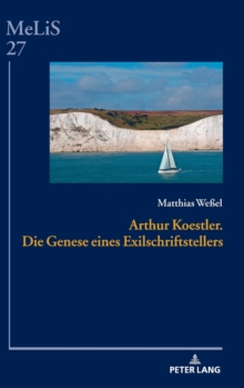 Arthur Koestler. Die Genese Eines Exilschriftstellers