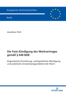 Die freie Kuendigung des Werkvertrages gemaeß § 648 BGB : Dogmatische Einordnung, rechtspolitische Wuerdigung und praktische Anwendungsprobleme der Norm