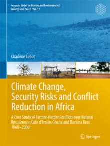 Climate Change, Security Risks and Conflict Reduction in Africa : A Case Study of Farmer-Herder Conflicts over Natural Resources in Cote d'Ivoire, Ghana and Burkina Faso 1960-2000