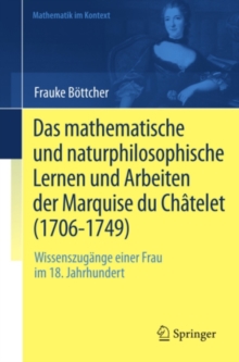 Das mathematische und naturphilosophische Lernen und Arbeiten der Marquise du Chatelet (1706-1749) : Wissenszugange einer Frau im 18. Jahrhundert