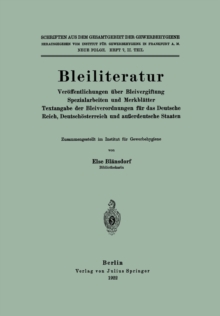 Bleiliteratur : Veroffentlichungen uber Bleivergiftung Spezialarbeiten und Merkblatter Textangabe der Bleiverordnungen fur das Deutsche Reich, Deutschosterreich und auerdeutsche Staaten