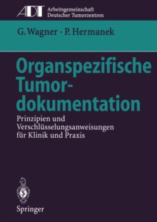 Organspezifische Tumordokumentation : Prinzipien und Verschlusselungsanweisungen fur Klinik und Praxis
