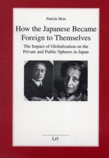 How the Japanese Became Foreign to Themselves : The Impact of Globalization on the Private and Public Spheres in Japan