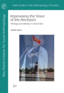 Improvising the Voice of the Ancestors : Heritage and Identity in Central Asia
