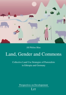 Land, Gender and Commons : Collective Land Use Strategies of Pastoralists in Ethiopia and Germany