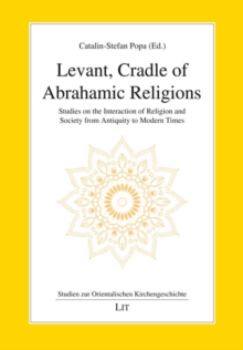 Levant, Cradle of Abrahamic Religions : Studies on the Interaction of Religion and Society from Antiquity to Modern Times