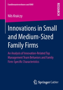 Innovations in Small and Medium-Sized Family Firms : An Analysis of Innovation Related Top Management Team Behaviors and Family Firm-Specific Characteristics