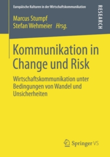 Kommunikation in Change und Risk : Wirtschaftskommunikation unter Bedingungen von Wandel und Unsicherheiten