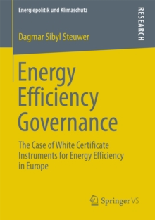 Energy Efficiency Governance : The Case of White Certificate Instruments for Energy Efficiency in Europe