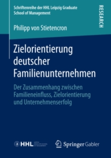 Zielorientierung deutscher Familienunternehmen : Der Zusammenhang zwischen Familieneinfluss, Zielorientierung und Unternehmenserfolg